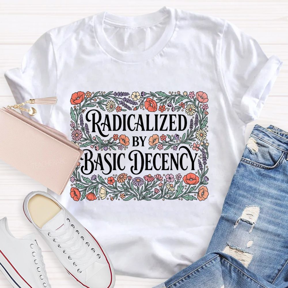 Radicalized By Basic Decency Square Flower Teacher T-shirt
