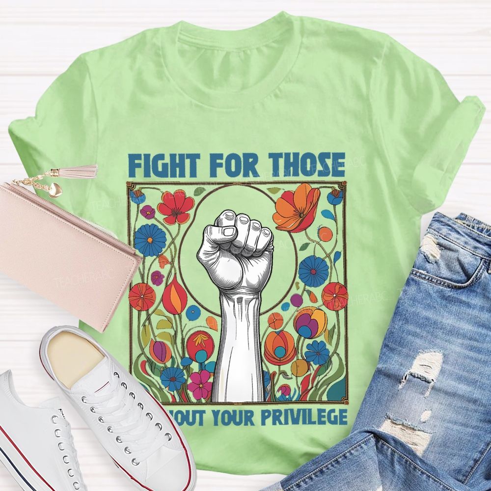 Fight For Those Without Your Privilege Flowers Graphics Box Teacher T-shirt