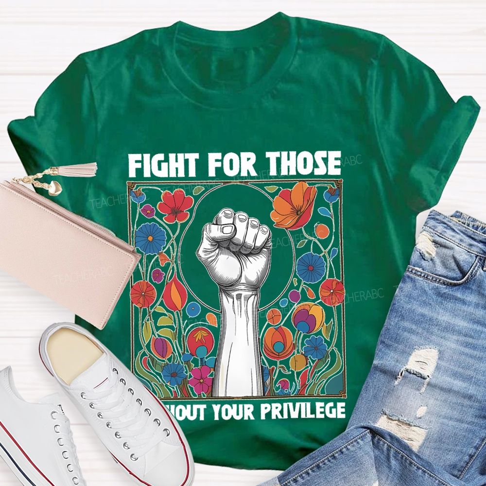 Fight For Those Without Your Privilege Flowers Graphics Box Teacher T-shirt