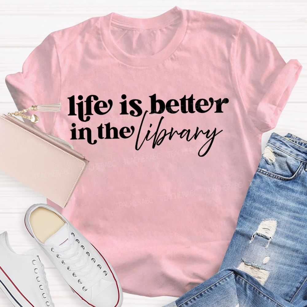 Life Is Better In The Library T-shirt