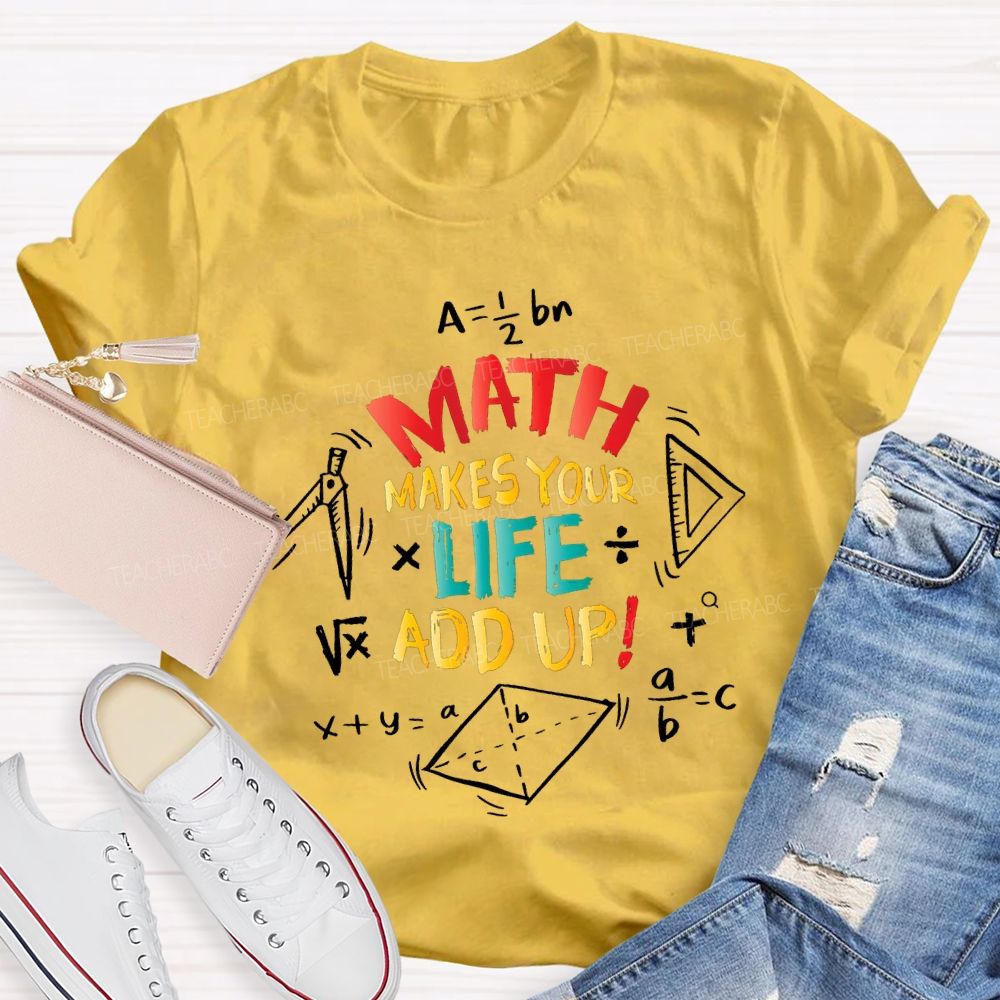 Math Makes Your Life Add Up Math Teacher T-shirt