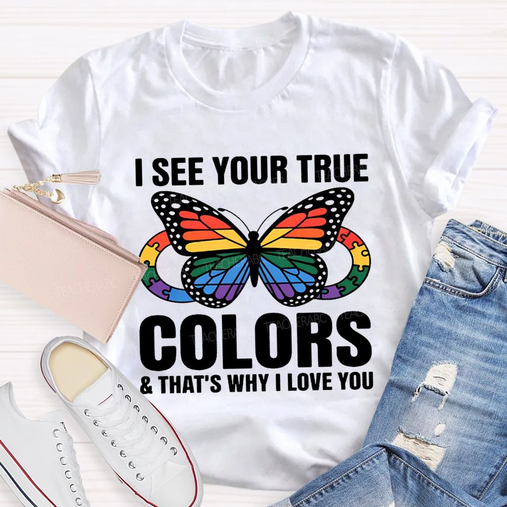 I See Your True Colors And That'S Why I Love You Teacher T-shirt