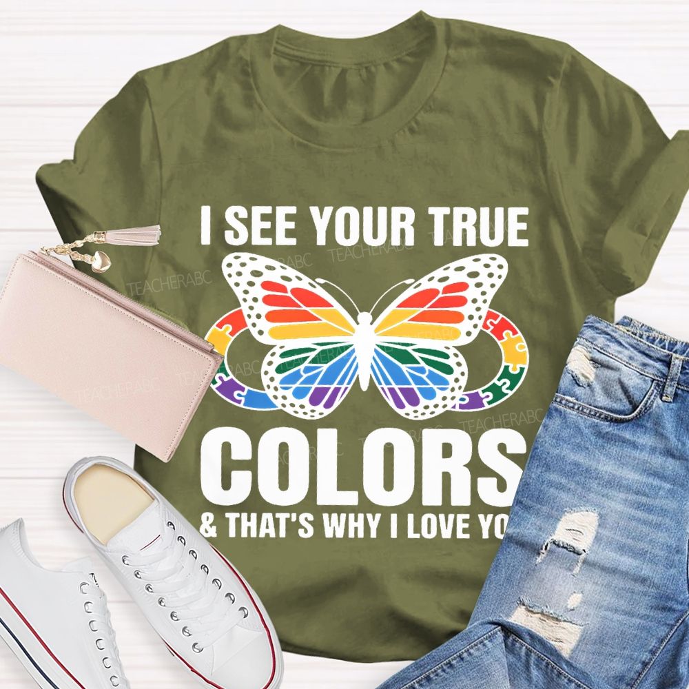 I See Your True Colors And That'S Why I Love You Teacher T-shirt