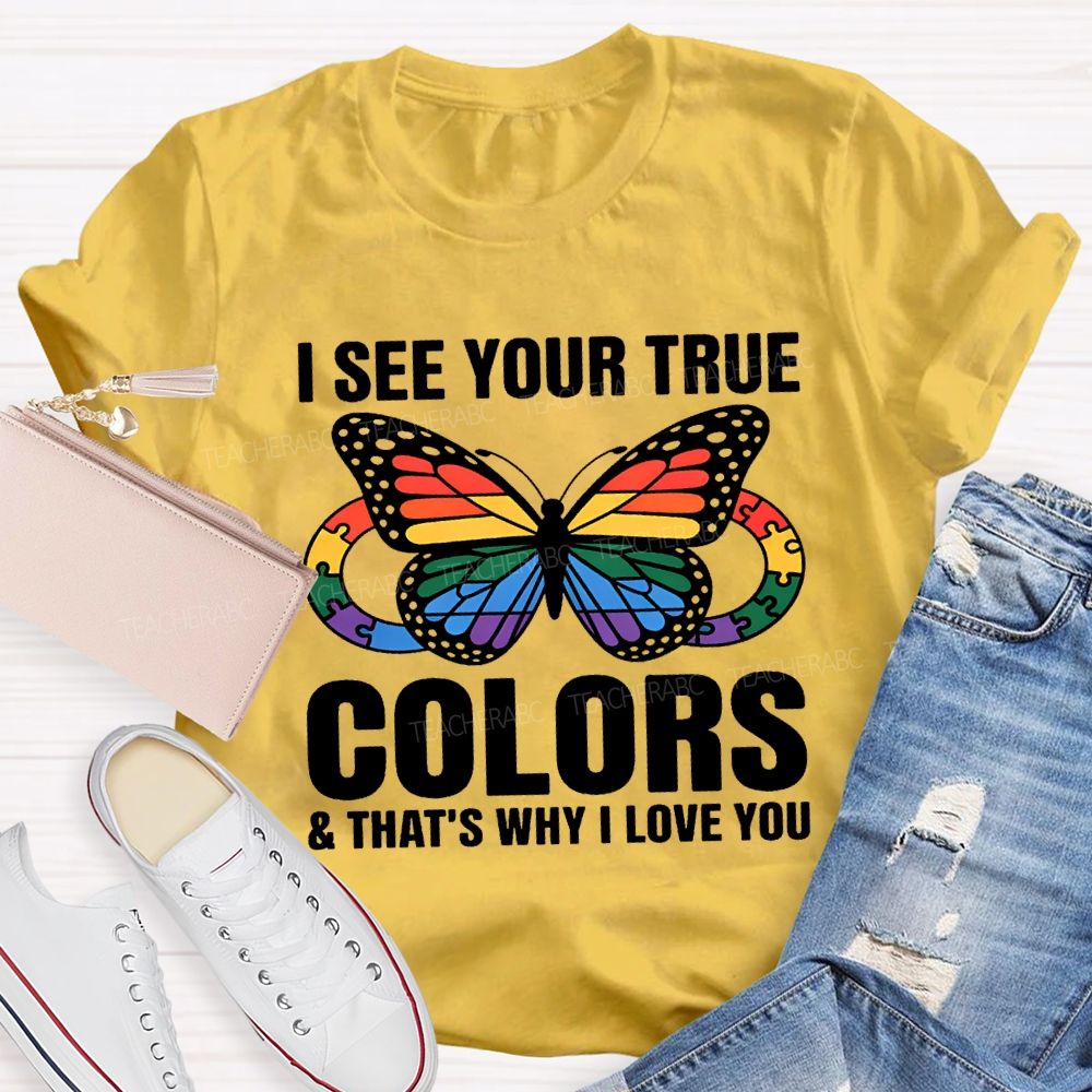 I See Your True Colors And That'S Why I Love You Teacher T-shirt