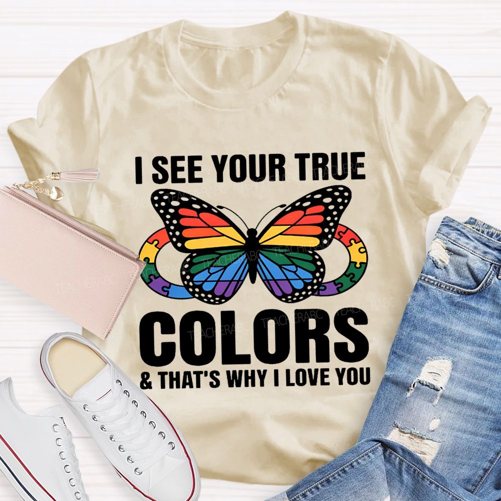 I See Your True Colors And That'S Why I Love You Teacher T-shirt