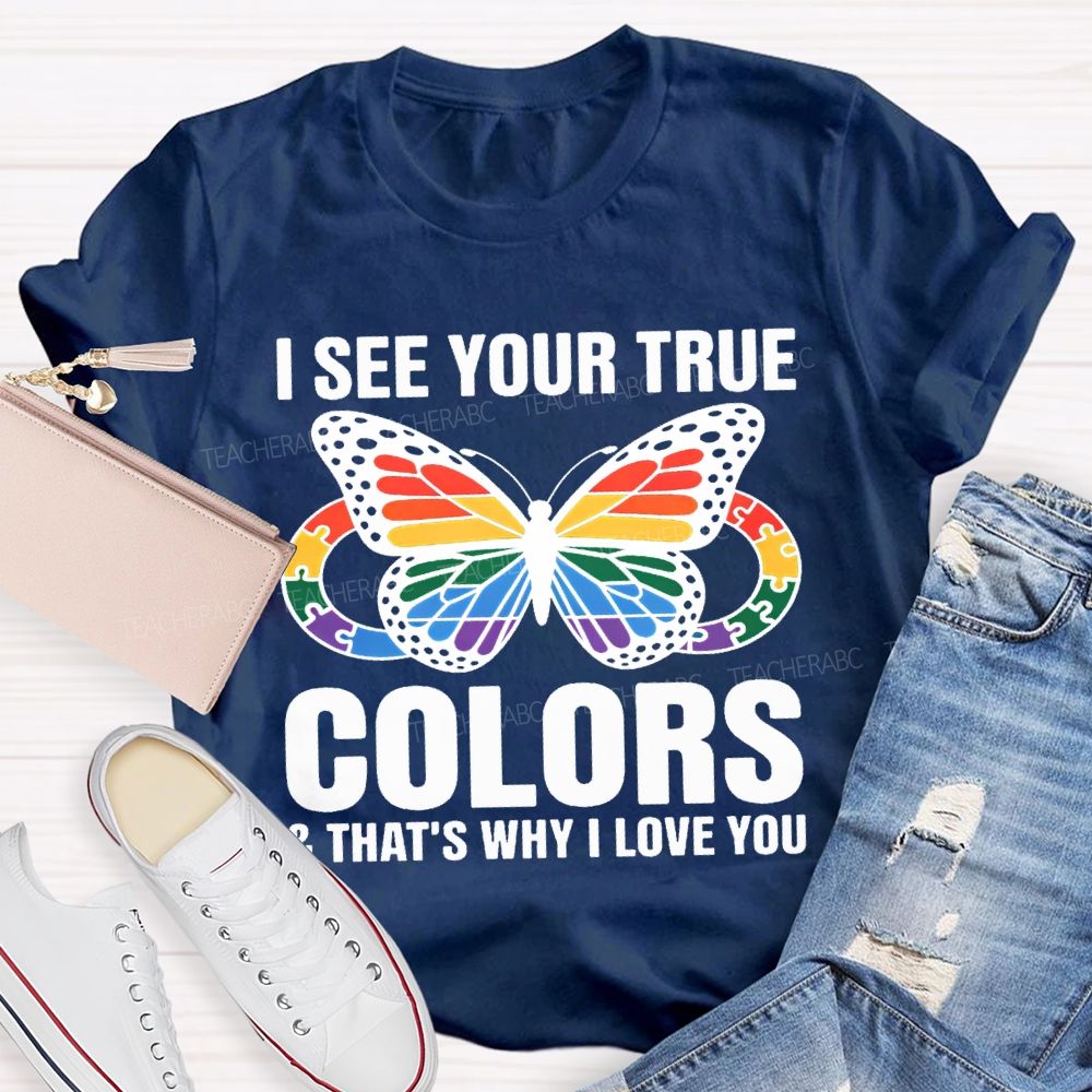 I See Your True Colors And That'S Why I Love You Teacher T-shirt