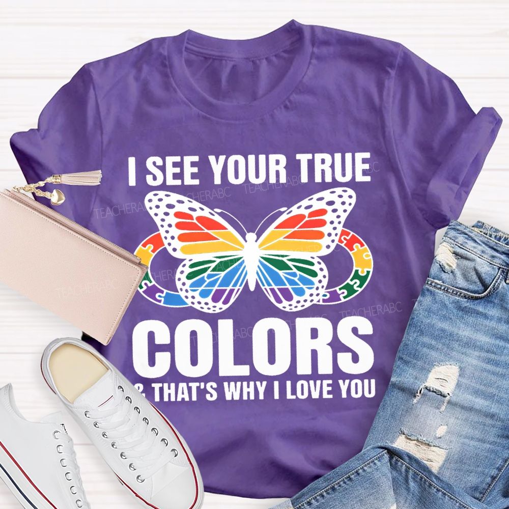 I See Your True Colors And That'S Why I Love You Teacher T-shirt