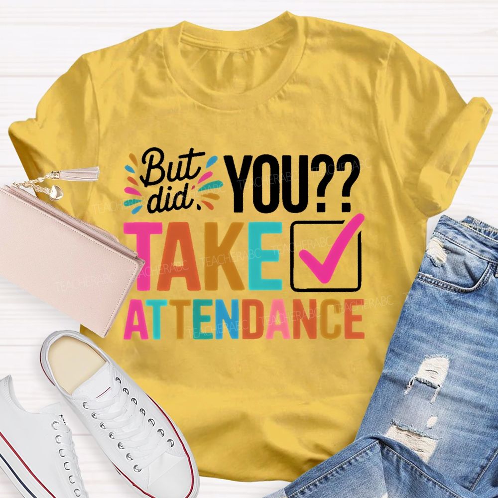 But Did You Take Attendance Colorful Letters Teacher T-shirt