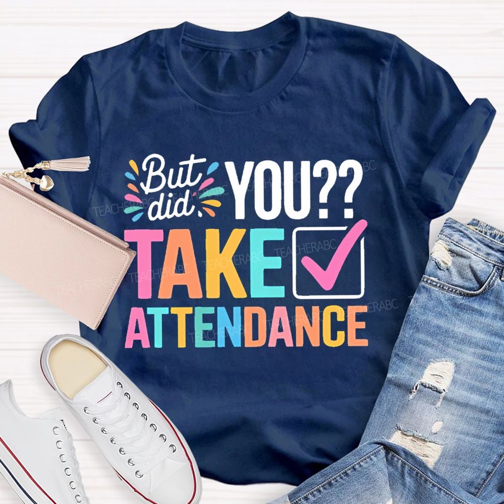 But Did You Take Attendance Colorful Letters Teacher T-shirt