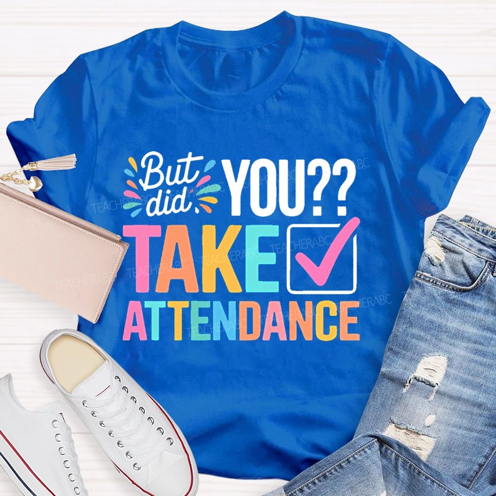 But Did You Take Attendance Colorful Letters Teacher T-shirt
