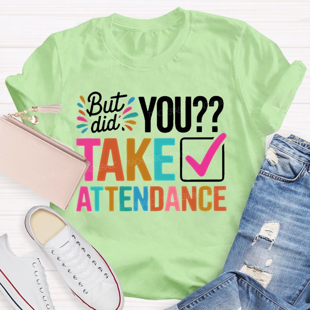 But Did You Take Attendance Colorful Letters Teacher T-shirt