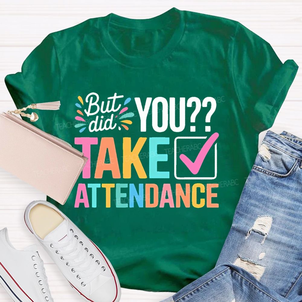But Did You Take Attendance Colorful Letters Teacher T-shirt