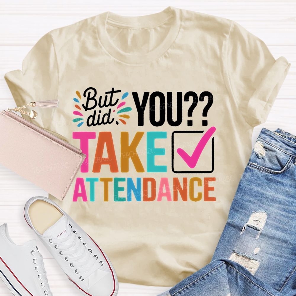 But Did You Take Attendance Colorful Letters Teacher T-shirt