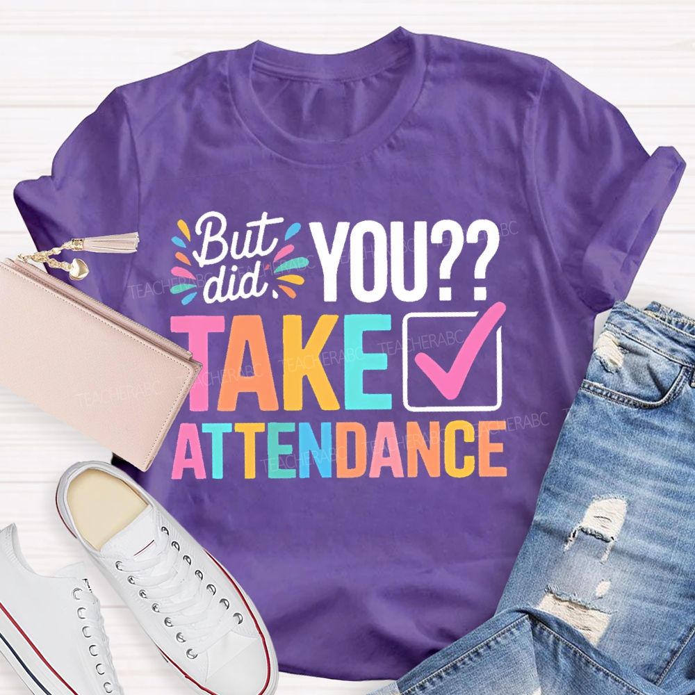 But Did You Take Attendance Colorful Letters Teacher T-shirt