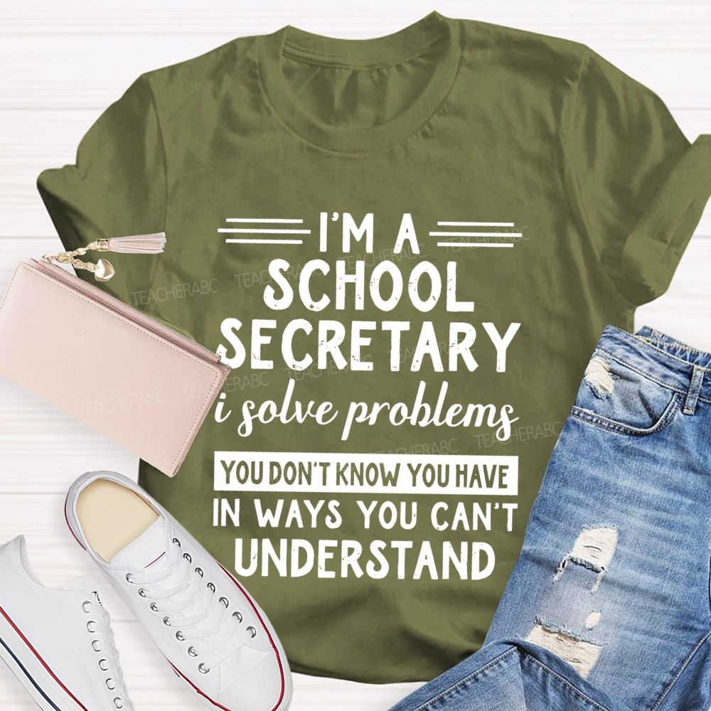 I'm A School Secretary I Solve Problems You Don't Know Teacher T-shirt