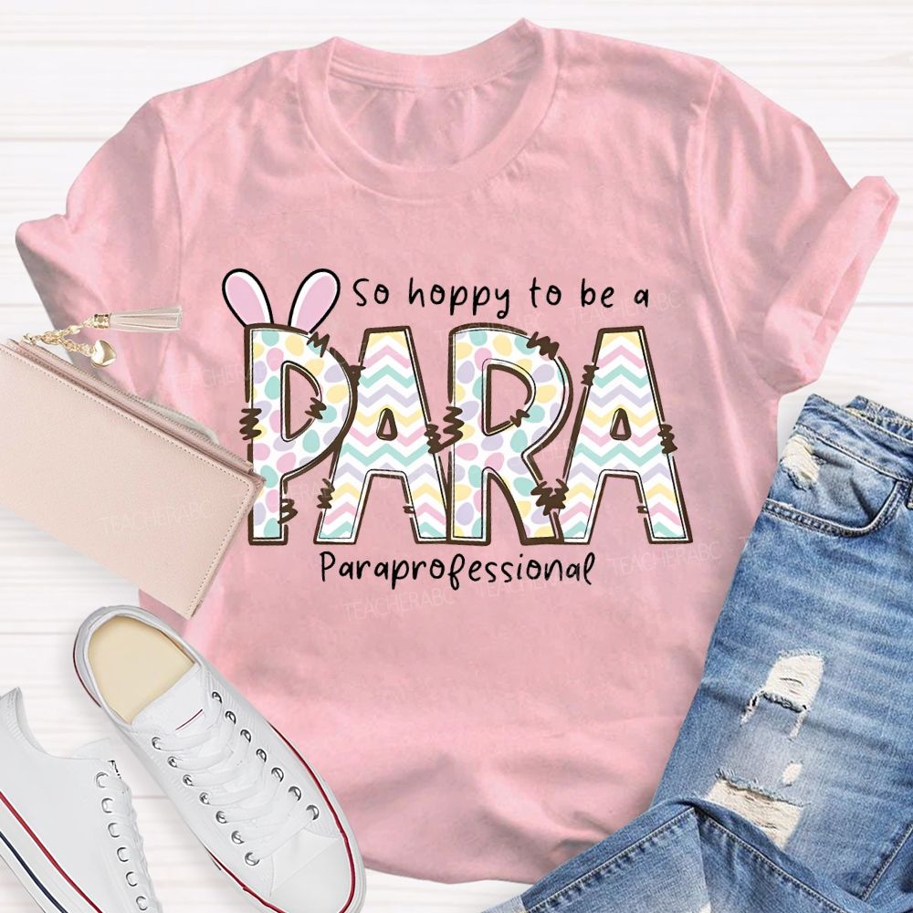 So Hoppy To Be A Para Teacher T-shirt