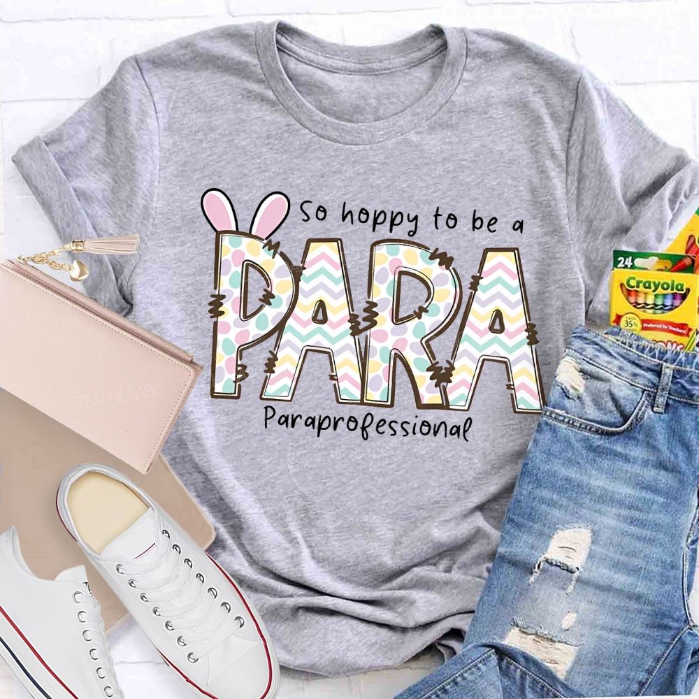 So Hoppy To Be A Para Teacher T-shirt