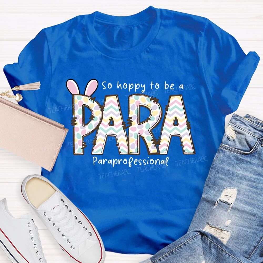 So Hoppy To Be A Para Teacher T-shirt