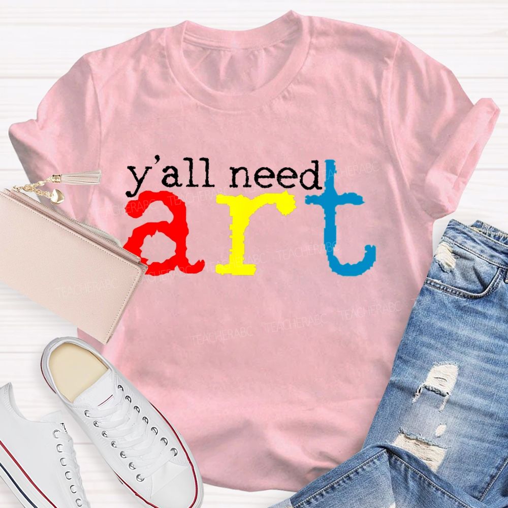 Y'all Need Art Teacher T-shirt