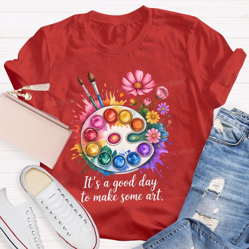 It's A Good Day To Make Some Art Artist Drawing Teacher T-shirt