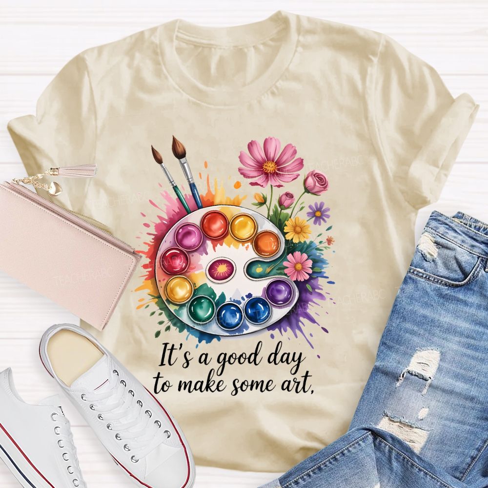 It's A Good Day To Make Some Art Artist Drawing Teacher T-shirt