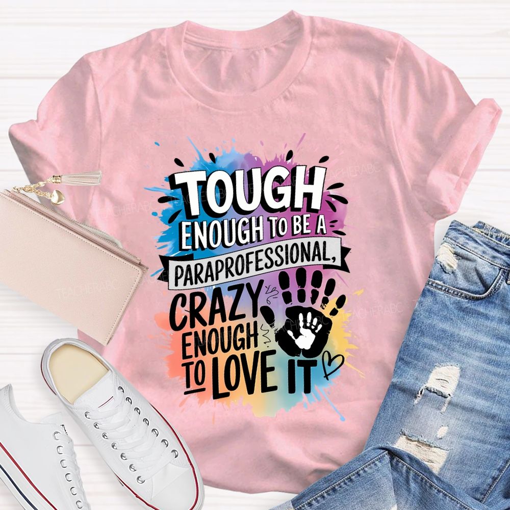 Tough Enough To Be A Paraprofessional Crazy Enough To Love It T-shirt