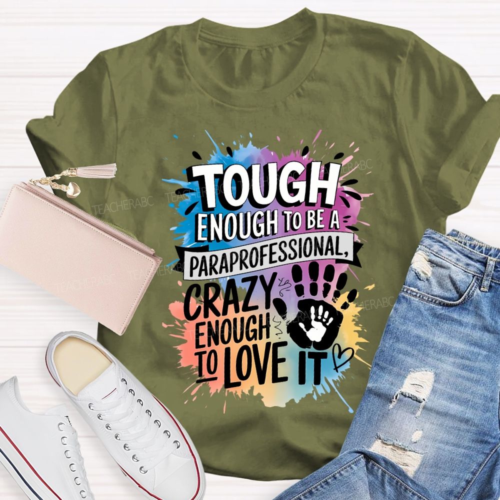 Tough Enough To Be A Paraprofessional Crazy Enough To Love It T-shirt