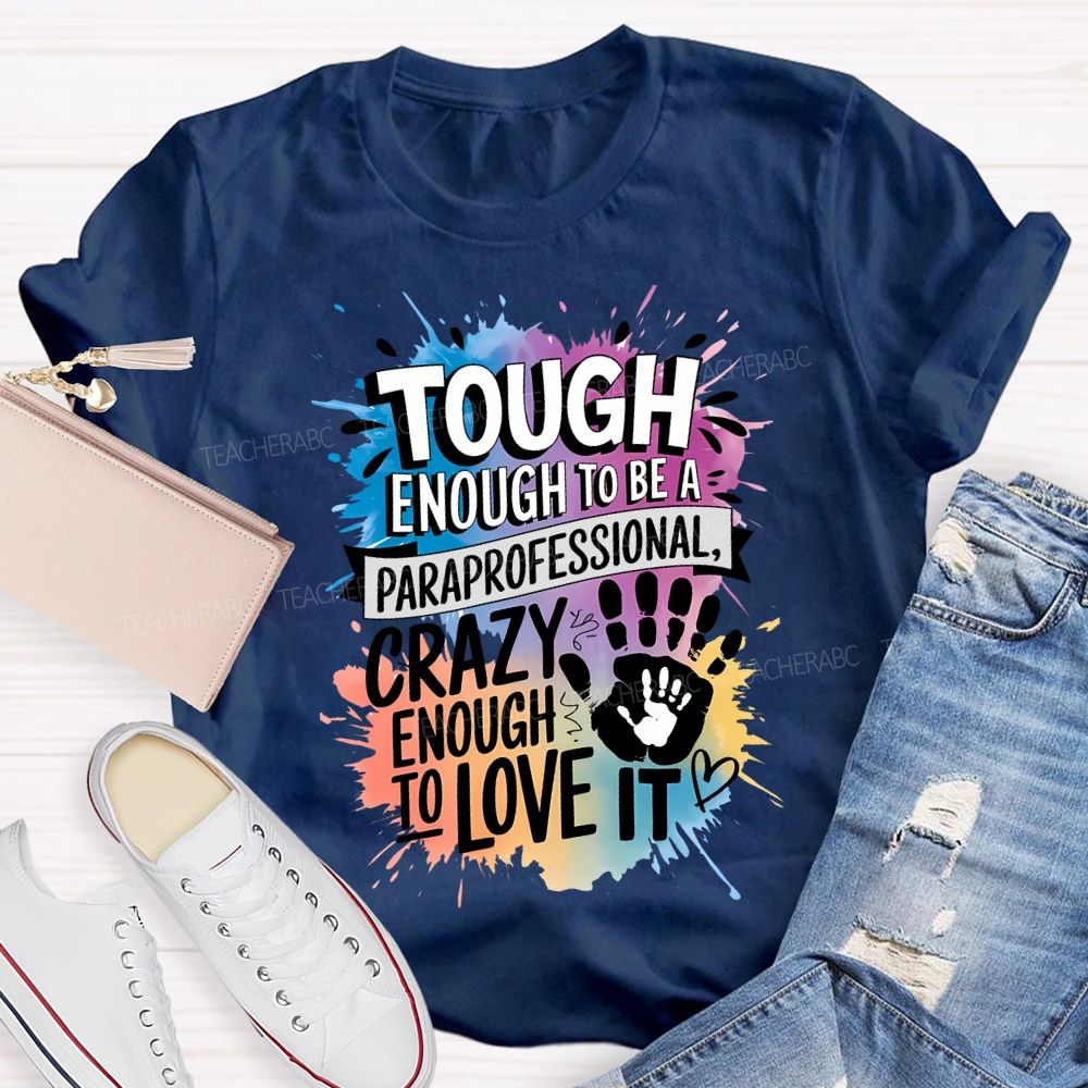 Tough Enough To Be A Paraprofessional Crazy Enough To Love It T-shirt