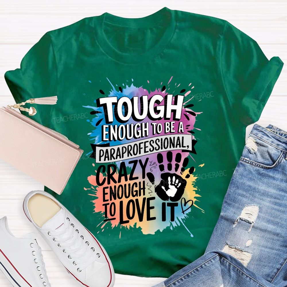 Tough Enough To Be A Paraprofessional Crazy Enough To Love It T-shirt