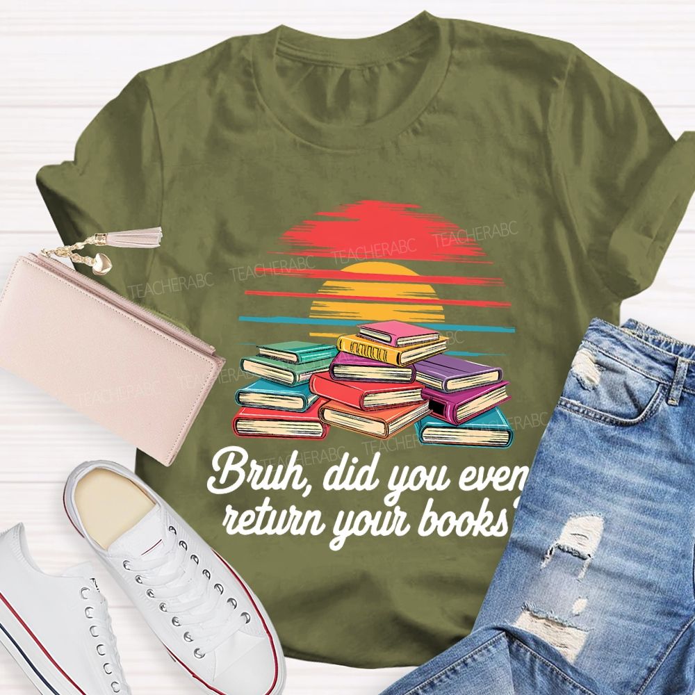 Bruh Did You Even Return Your Books T-shirt