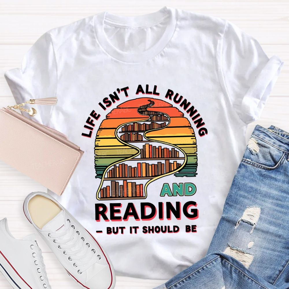 Life Isn'T All Running And Reading But It Should Be T-shirt