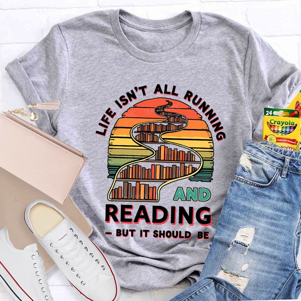 Life Isn'T All Running And Reading But It Should Be T-shirt