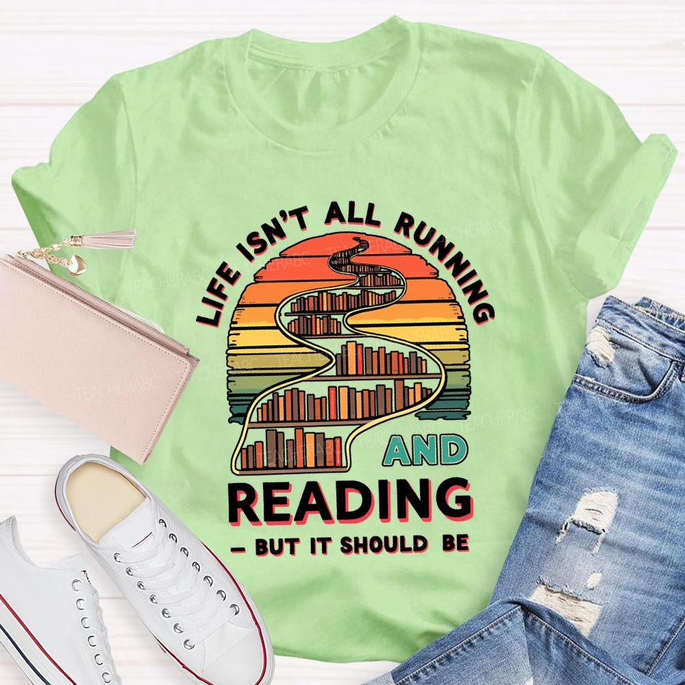 Life Isn'T All Running And Reading But It Should Be T-shirt