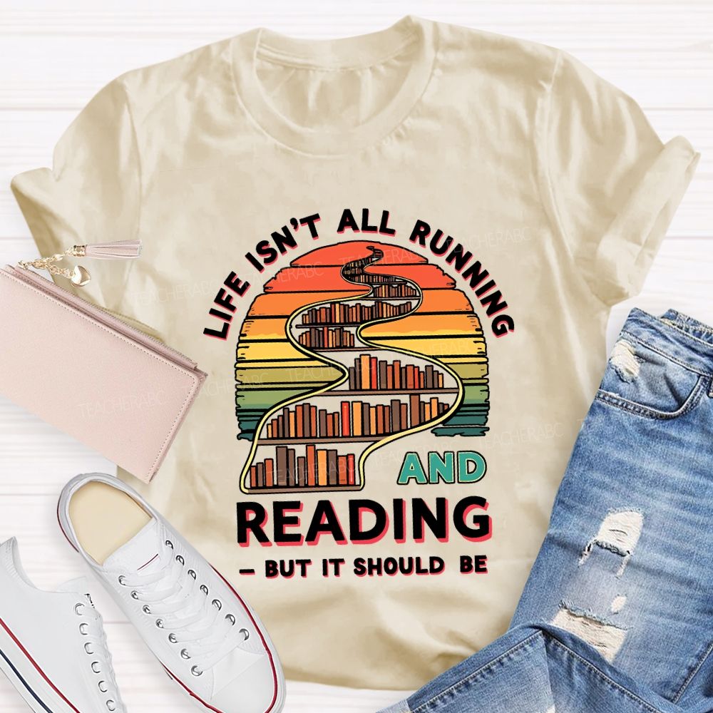 Life Isn'T All Running And Reading But It Should Be T-shirt
