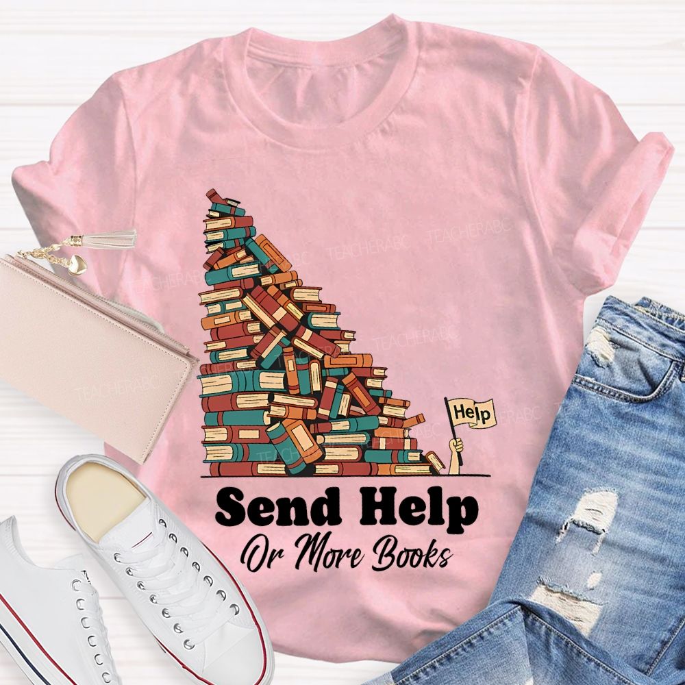 Send Help Or More Books Teacher T-shirt