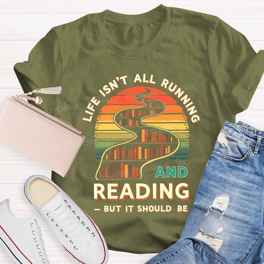 Life Isn'T All Running And Reading But It Should Be T-shirt