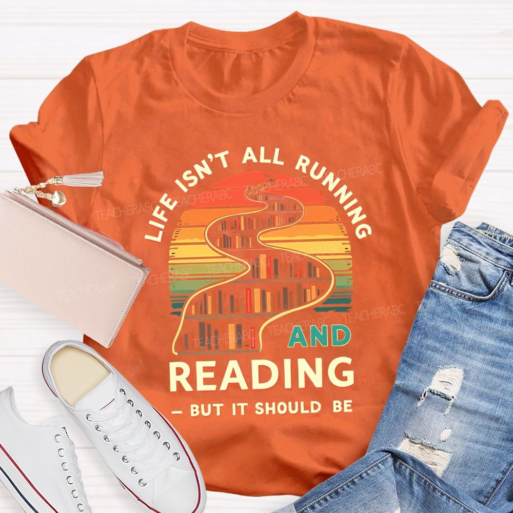 Life Isn'T All Running And Reading But It Should Be T-shirt