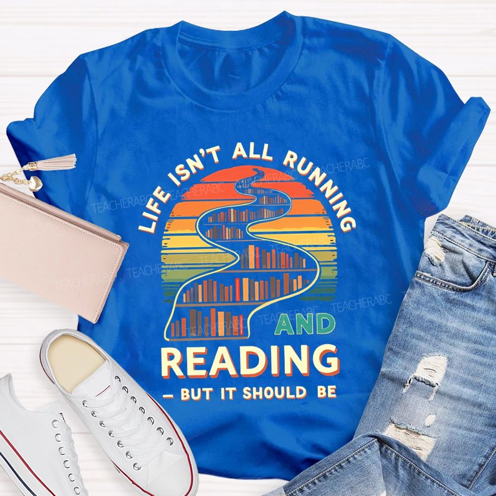Life Isn'T All Running And Reading But It Should Be T-shirt