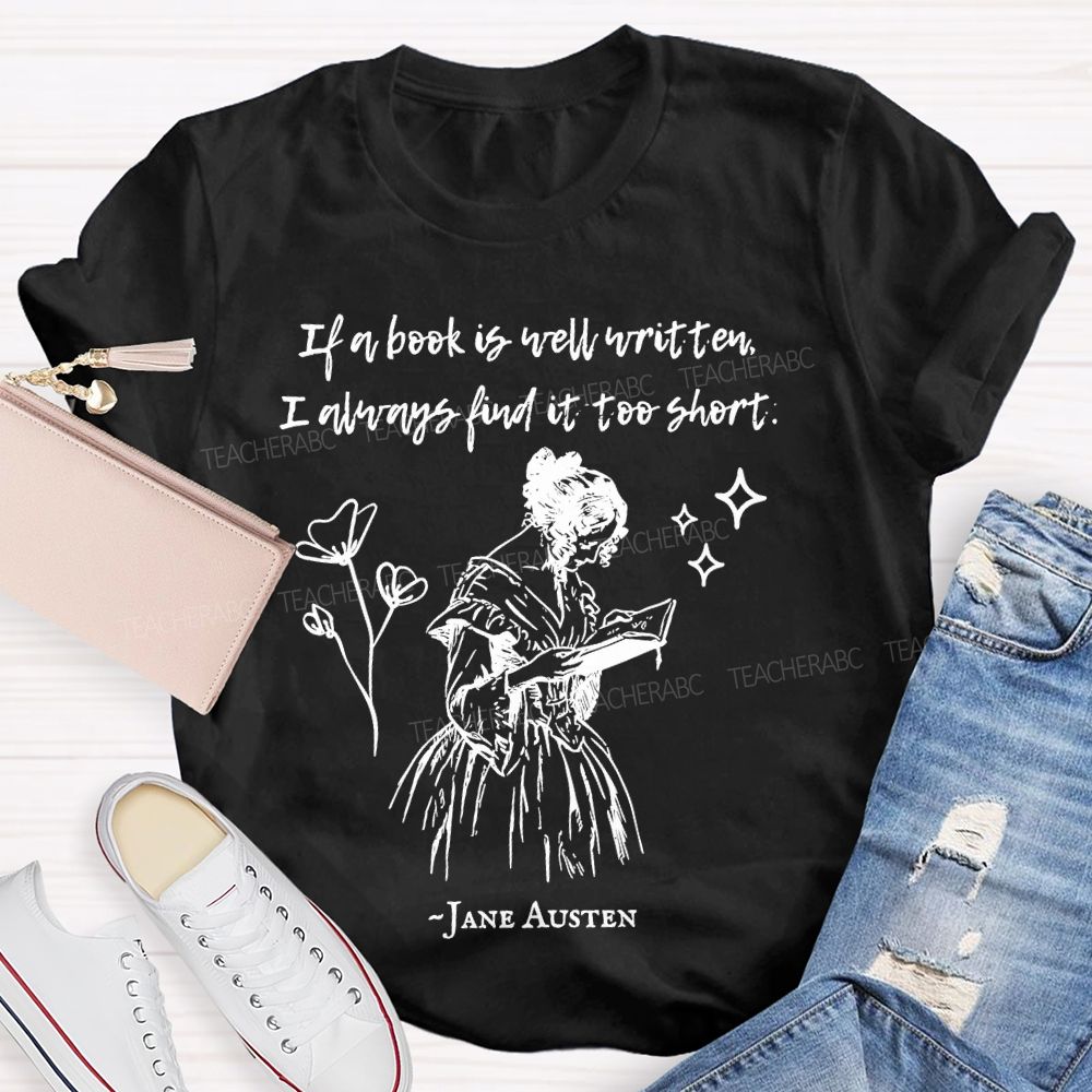 If A Book Is Well Written I Always Find It Too Short Jane Austen Teacher T-shirt