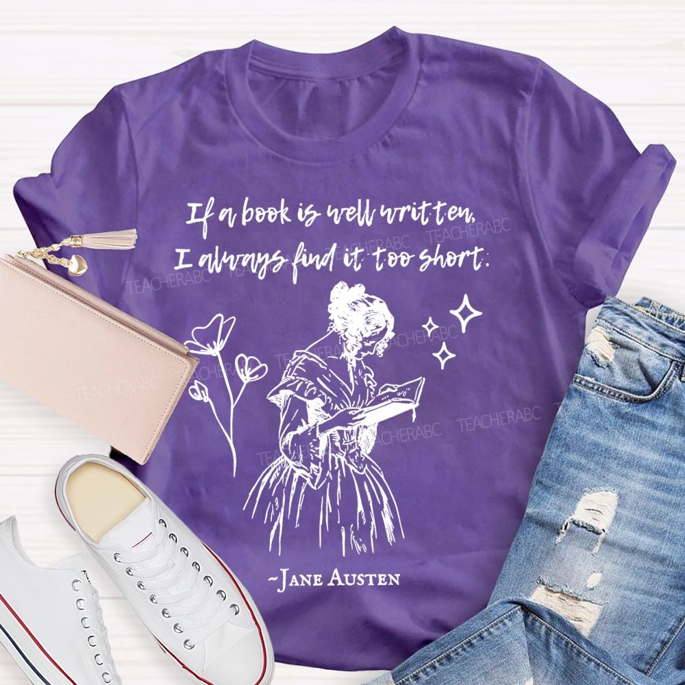 If A Book Is Well Written I Always Find It Too Short Jane Austen Teacher T-shirt