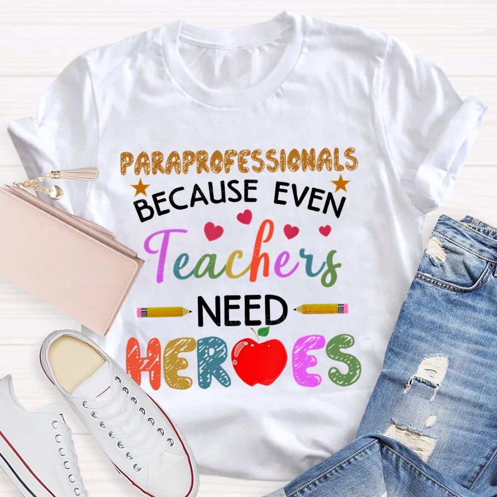 Paraprofessionals Because Even Teachers Need Heroes Colorful Letters Teacher T-shirt