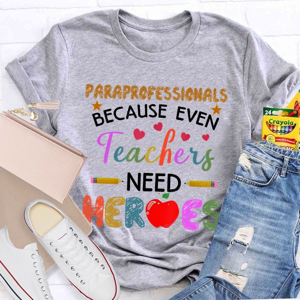 Paraprofessionals Because Even Teachers Need Heroes Colorful Letters Teacher T-shirt