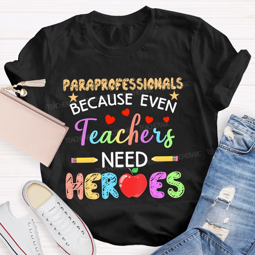 Paraprofessionals Because Even Teachers Need Heroes Colorful Letters Teacher T-shirt