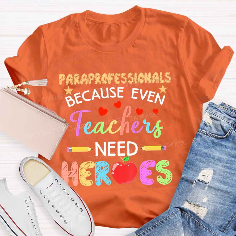 Paraprofessionals Because Even Teachers Need Heroes Colorful Letters Teacher T-shirt