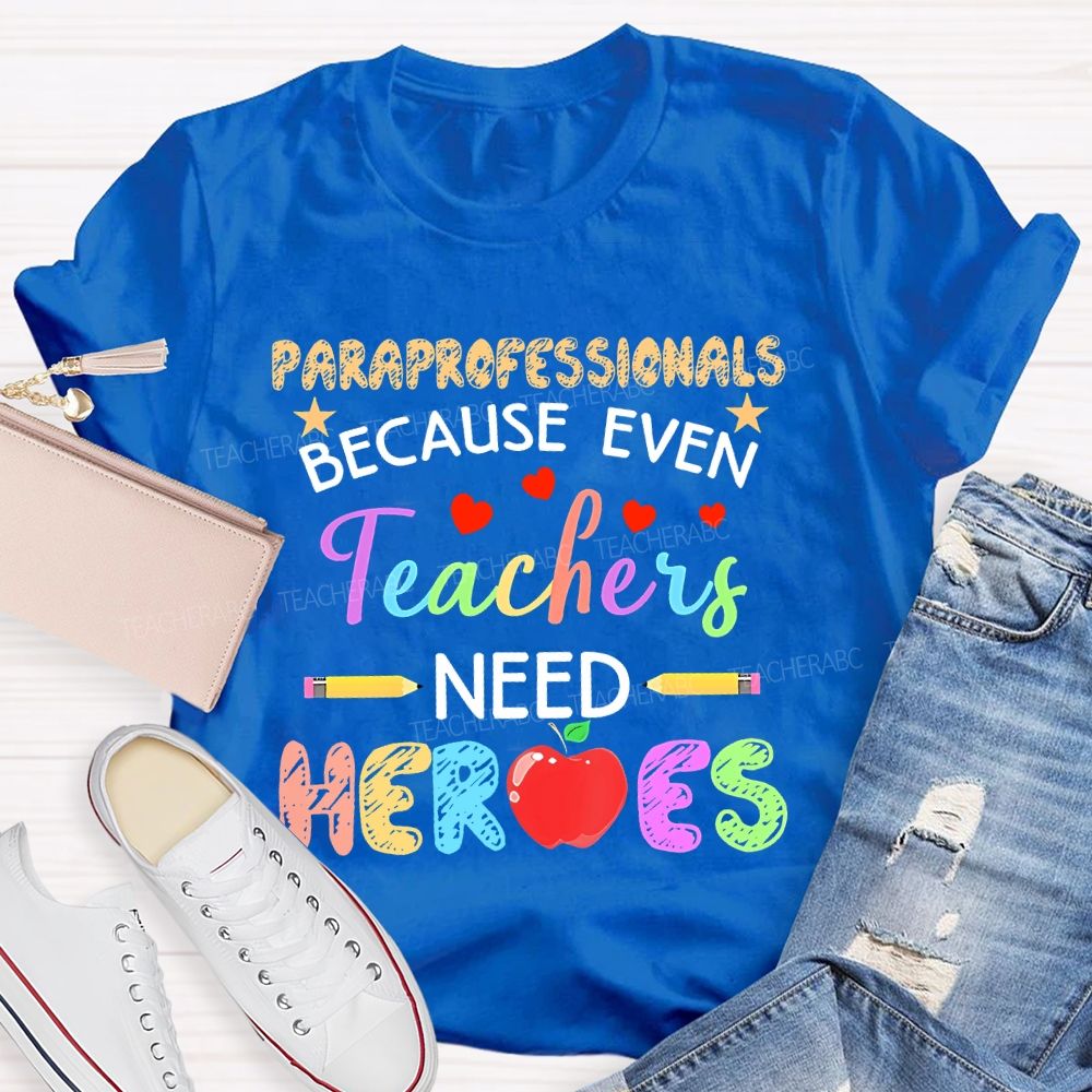 Paraprofessionals Because Even Teachers Need Heroes Colorful Letters Teacher T-shirt