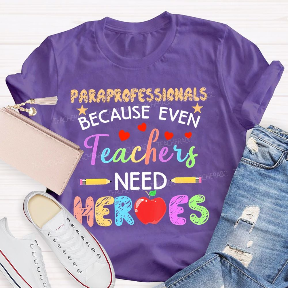 Paraprofessionals Because Even Teachers Need Heroes Colorful Letters Teacher T-shirt