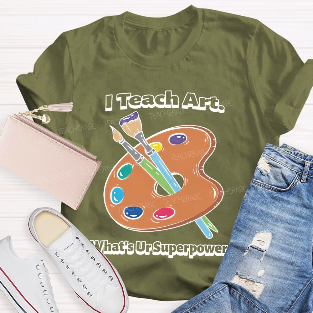 I Teach Art What’s Ur Superpower Teacher T-shirt