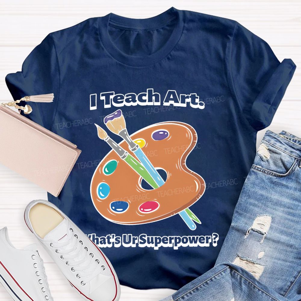 I Teach Art What’s Ur Superpower Teacher T-shirt