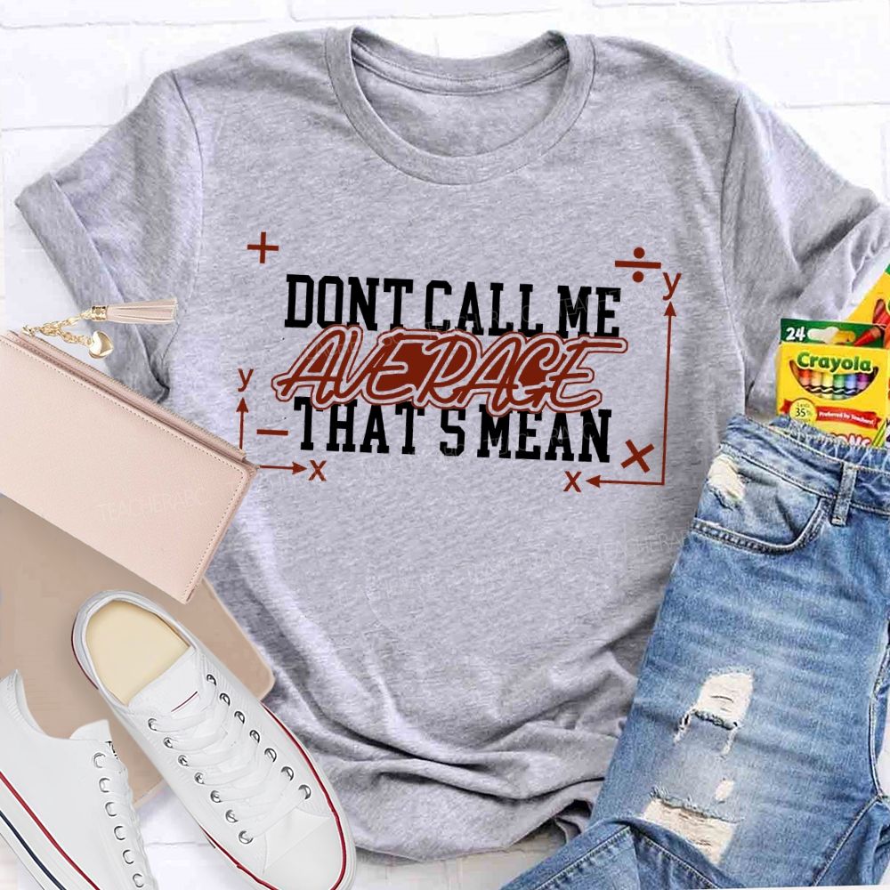 Don't Call Me Average That's Mean Shirt Funny Math Teacher T-shirt