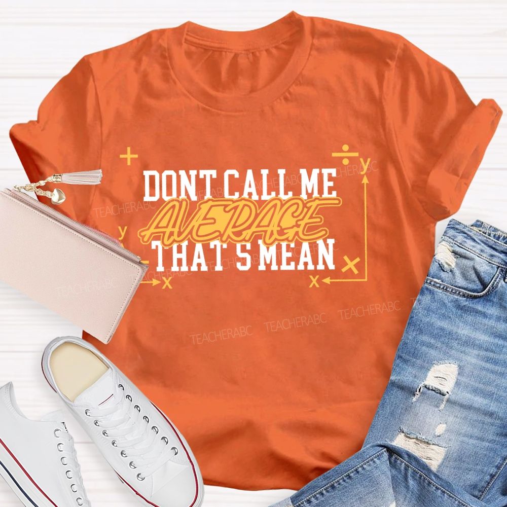 Don't Call Me Average That's Mean Shirt Funny Math Teacher T-shirt